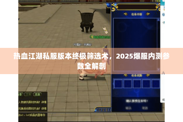 热血江湖私服版本终极筛选术，2025爆服内测参数全解剖