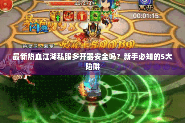 最新热血江湖私服多开器安全吗？新手必知的5大陷阱