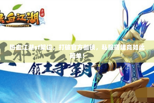 热血江湖sf架设，打破官方枷锁，私服搭建竟如此简单！