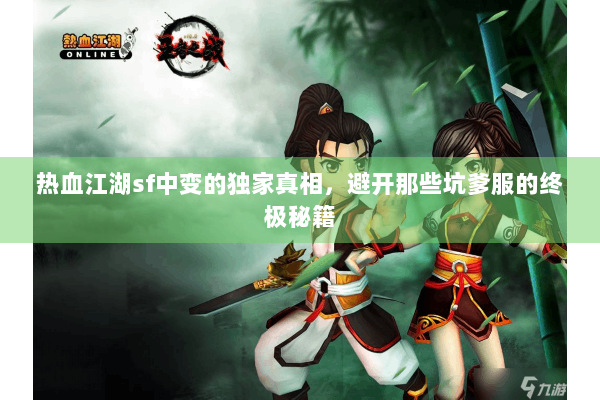 热血江湖sf中变的独家真相,避开那些坑爹服的终极秘籍 热血江湖sf中变的独家真相,避开那些坑爹服的终极秘籍