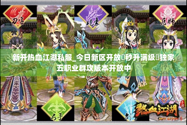 新开热血江湖私服_今日新区开放▷秒升满级◁独家五职业群攻版本开放中 新开热血江湖私服_今日新区开放▷秒升满级◁独家五职业群攻版本开放中