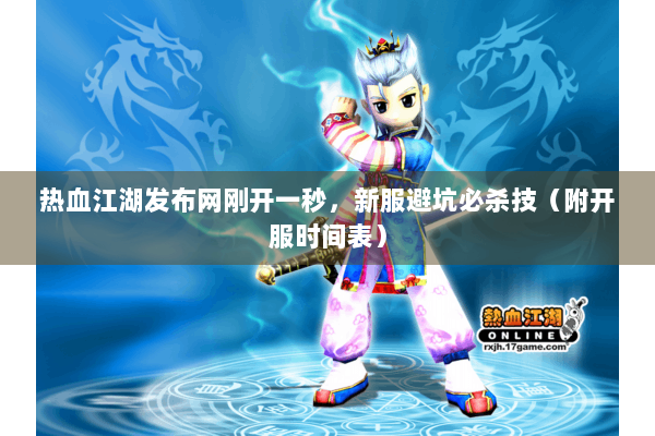 热血江湖发布网刚开一秒，新服避坑必杀技（附开服时间表）