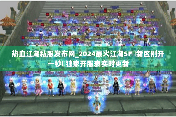 热血江湖私服发布网_2024最火江湖SF▷新区刚开一秒◁独家开服表实时更新 热血江湖私服发布网_2024最火江湖SF▷新区刚开一秒◁独家开服表实时更新
