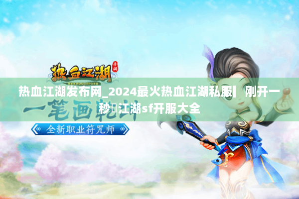 热血江湖发布网_2024最火热血江湖私服▎刚开一秒◁江湖sf开服大全