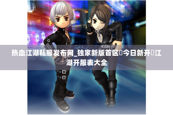 热血江湖私服发布网_独家新版首区▷今日新开◁江湖开服表大全