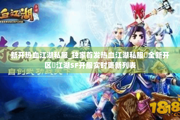 新开热血江湖私服_独家首发热血江湖私服▷全新开区◁江湖SF开服实时更新列表 新开热血江湖私服_独家首发热血江湖私服▷全新开区◁江湖SF开服实时更新列表