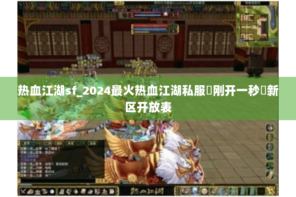 热血江湖sf_2024最火热血江湖私服▶刚开一秒◀新区开放表 热血江湖sf_2024最火热血江湖私服▶刚开一秒◀新区开放表