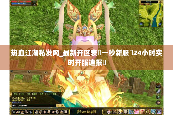 热血江湖私发网_最新开区表▷一秒新服▷24小时实时开服速报◁ 热血江湖私发网_最新开区表▷一秒新服▷24小时实时开服速报◁