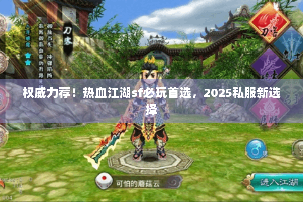 权威力荐!热血江湖sf必玩首选,2025私服新选择 权威力荐!热血江湖sf必玩首选,2025私服新选择