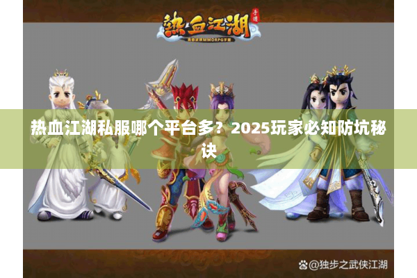 热血江湖私服哪个平台多?2025玩家必知防坑秘诀 热血江湖私服哪个平台多?2025玩家必知防坑秘诀