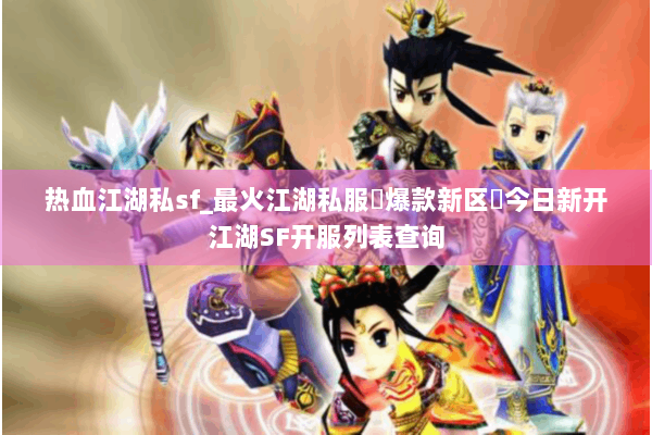 热血江湖私sf_最火江湖私服▷爆款新区◁今日新开江湖SF开服列表查询 热血江湖私sf_最火江湖私服▷爆款新区◁今日新开江湖SF开服列表查询
