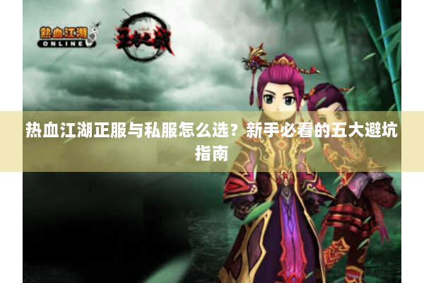 热血江湖正服与私服怎么选?新手必看的五大避坑指南 热血江湖正服与私服怎么选?新手必看的五大避坑指南