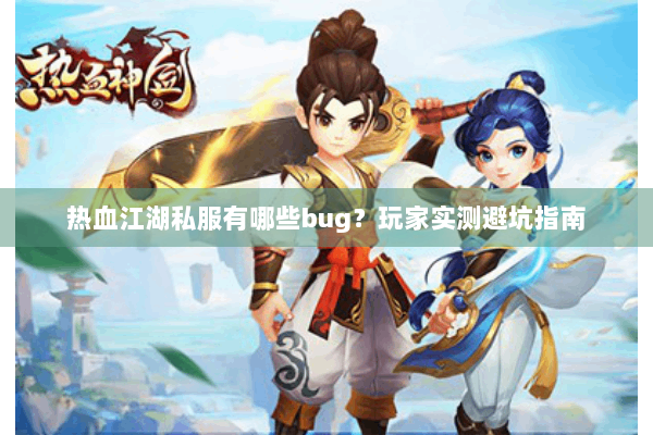 热血江湖私服有哪些bug?玩家实测避坑指南 热血江湖私服有哪些bug?玩家实测避坑指南