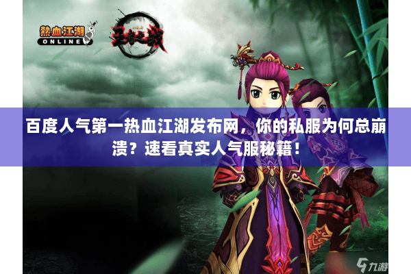 百度人气第一热血江湖发布网，你的私服为何总崩溃？速看真实人气服秘籍！