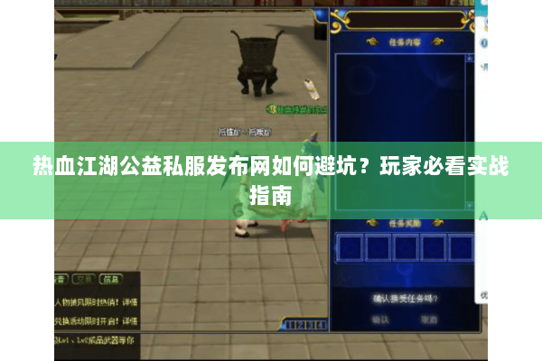 热血江湖公益私服发布网如何避坑？玩家必看实战指南