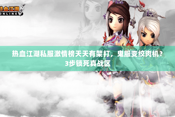 热血江湖私服激情榜天天有架打，鬼服变绞肉机？3步锁死真战区