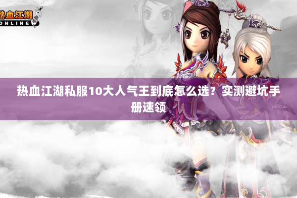 热血江湖私服10大人气王到底怎么选?实测避坑手册速领 热血江湖私服10大人气王到底怎么选?实测避坑手册速领