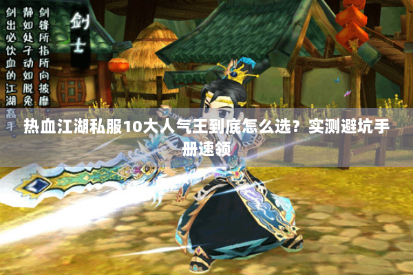 热血江湖私服10大人气王到底怎么选?实测避坑手册速领 热血江湖私服10大人气王到底怎么选?实测避坑手册速领