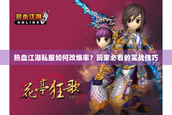 热血江湖私服如何改爆率?玩家必看的实战技巧 热血江湖私服如何改爆率?玩家必看的实战技巧
