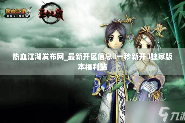 热血江湖发布网_最新开区信息▷一秒新开◁独家版本福利站