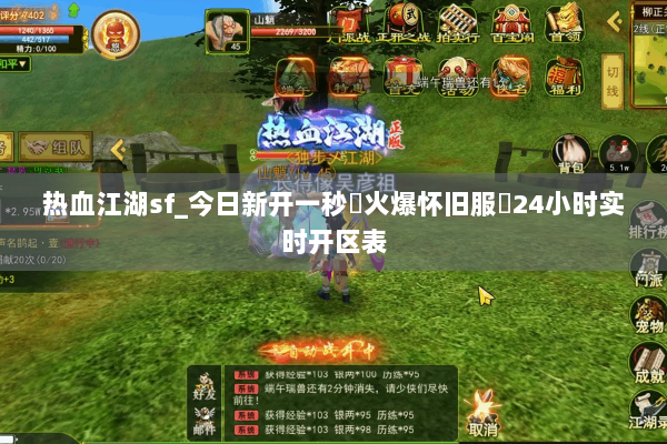 热血江湖sf_今日新开一秒▷火爆怀旧服◁24小时实时开区表