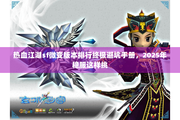 热血江湖sf微变版本排行终极避坑手册，2025年稳服这样挑