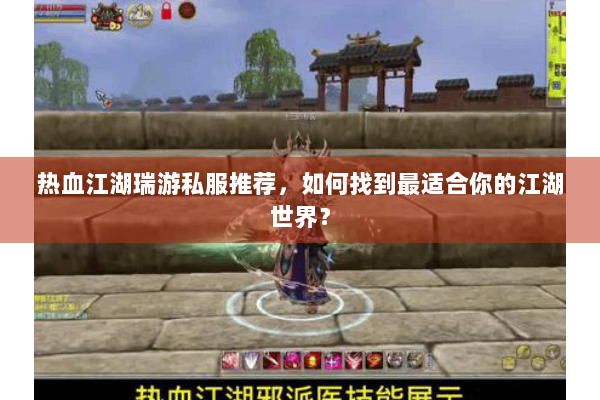 热血江湖瑞游私服推荐,如何找到最适合你的江湖世界? 热血江湖瑞游私服推荐,如何找到最适合你的江湖世界?