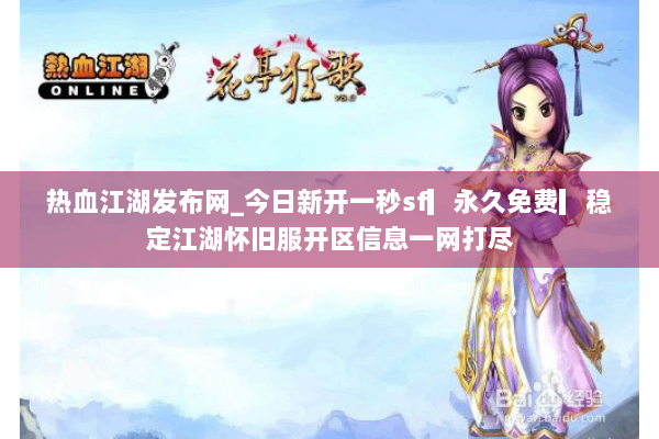 热血江湖发布网_今日新开一秒sf▎永久免费▎稳定江湖怀旧服开区信息一网打尽 热血江湖发布网_今日新开一秒sf▎永久免费▎稳定江湖怀旧服开区信息一网打尽