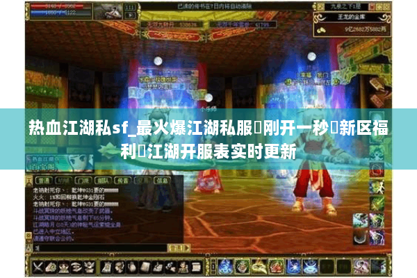 热血江湖私sf_最火爆江湖私服✔刚开一秒✔新区福利✔江湖开服表实时更新