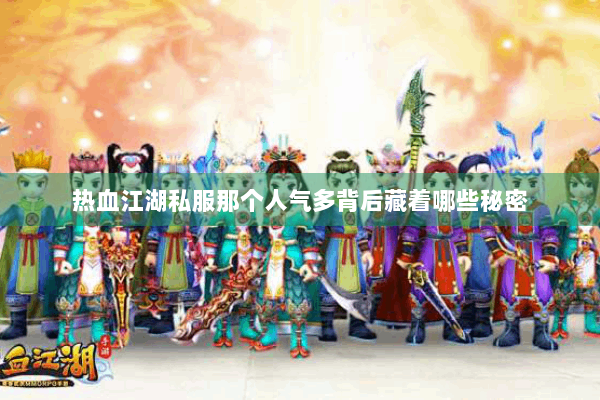 热血江湖私服那个人气多背后藏着哪些秘密