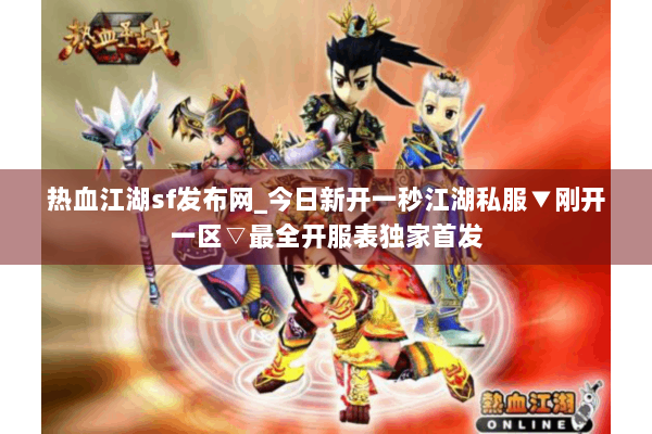 热血江湖sf发布网_今日新开一秒江湖私服▼刚开一区▽最全开服表独家首发 热血江湖sf发布网_今日新开一秒江湖私服▼刚开一区▽最全开服表独家首发