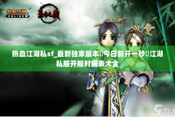 热血江湖私sf_最新独家版本◁今日新开一秒▷江湖私服开服时间表大全