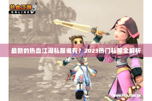 最新的热血江湖私服谁有？2023热门私服全解析