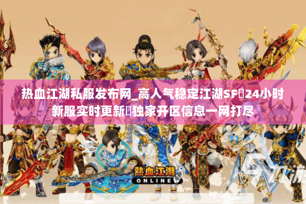热血江湖私服发布网_高人气稳定江湖SF▷24小时新服实时更新◁独家开区信息一网打尽 热血江湖私服发布网_高人气稳定江湖SF▷24小时新服实时更新◁独家开区信息一网打尽