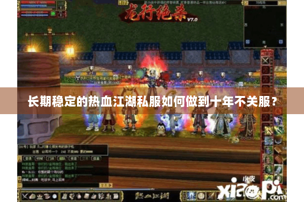 长期稳定的热血江湖私服如何做到十年不关服? 长期稳定的热血江湖私服如何做到十年不关服?