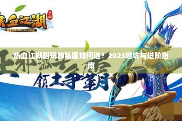 热血江湖耐玩的私服如何选?2023避坑与进阶指南 热血江湖耐玩的私服如何选?2023避坑与进阶指南