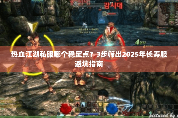 热血江湖私服哪个稳定点？3步筛出2025年长寿服避坑指南