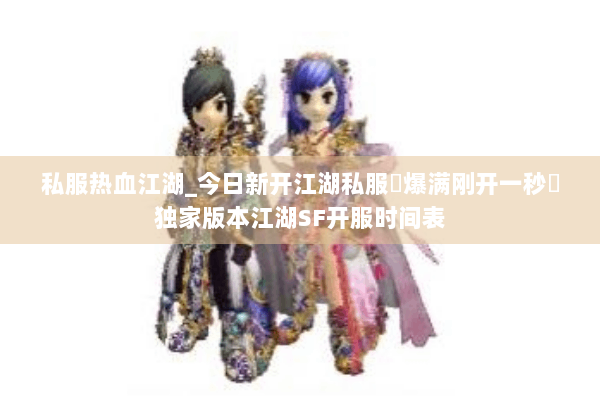 私服热血江湖_今日新开江湖私服▷爆满刚开一秒◁独家版本江湖SF开服时间表
