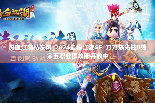 热血江湖私发网_2024最稳江湖SF▷刀刀爆光柱◁独家五职业群攻服开放中