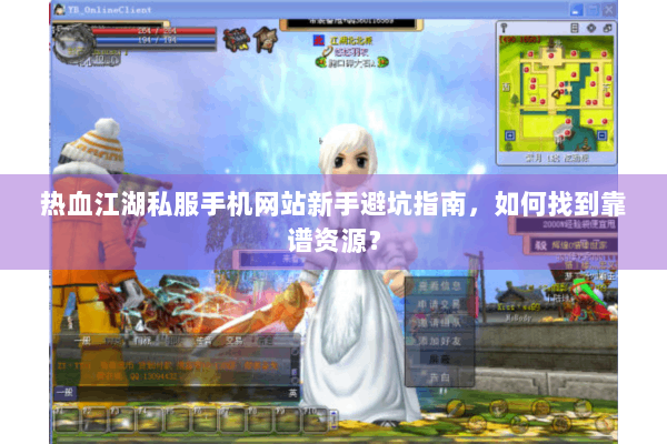 热血江湖私服手机网站新手避坑指南，如何找到靠谱资源？