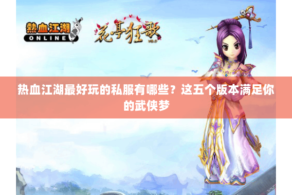 热血江湖最好玩的私服有哪些?这五个版本满足你的武侠梦 热血江湖最好玩的私服有哪些?这五个版本满足你的武侠梦