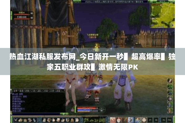 热血江湖私服发布网_今日新开一秒▌超高爆率▌独家五职业群攻▌激情无限PK 热血江湖私服发布网_今日新开一秒▌超高爆率▌独家五职业群攻▌激情无限PK
