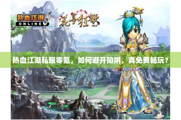 热血江湖私服零氪，如何避开陷阱，真免费畅玩？