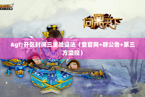 >开区时间三重验证法（查官网+群公告+第三方监控）