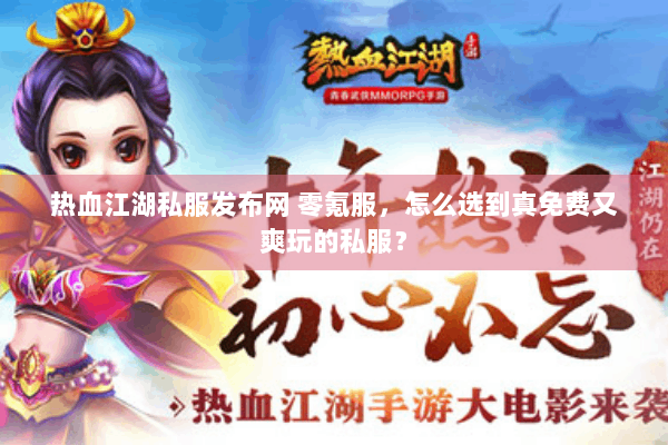 热血江湖私服发布网 零氪服,怎么选到真免费又爽玩的私服? 热血江湖私服发布网 零氪服,怎么选到真免费又爽玩的私服?