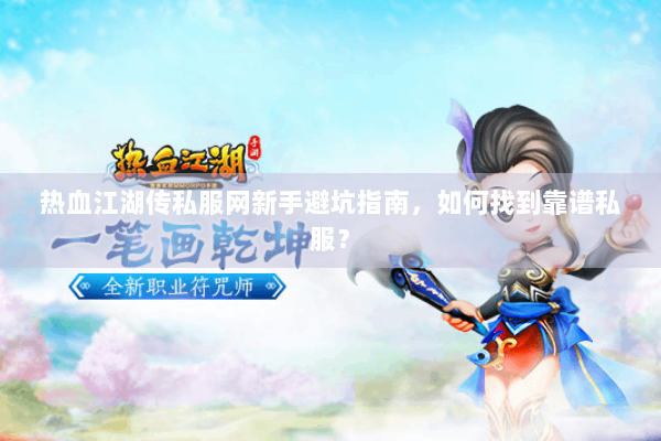 热血江湖传私服网新手避坑指南，如何找到靠谱私服？