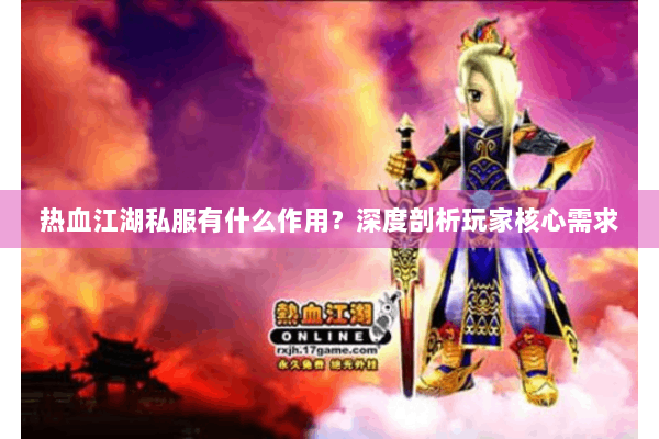 热血江湖私服有什么作用?深度剖析玩家核心需求 热血江湖私服有什么作用?深度剖析玩家核心需求