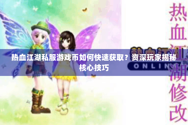 热血江湖私服游戏币如何快速获取?资深玩家揭秘核心技巧 热血江湖私服游戏币如何快速获取?资深玩家揭秘核心技巧