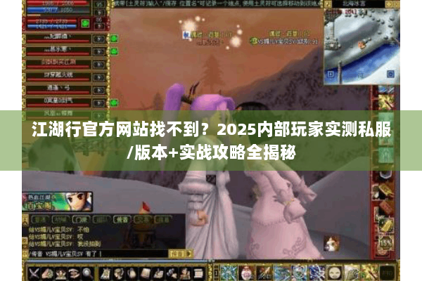 江湖行官方网站找不到？2025内部玩家实测私服/版本+实战攻略全揭秘