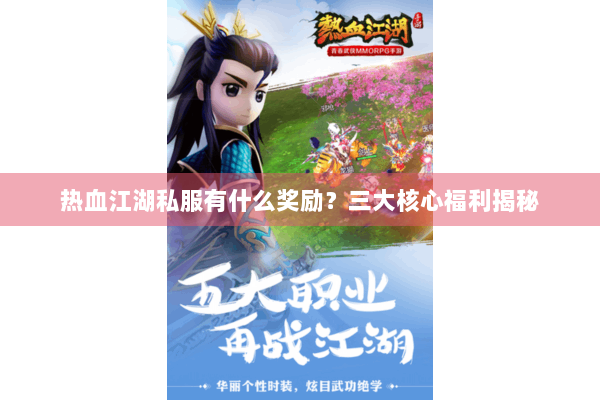 热血江湖私服有什么奖励?三大核心福利揭秘 热血江湖私服有什么奖励?三大核心福利揭秘